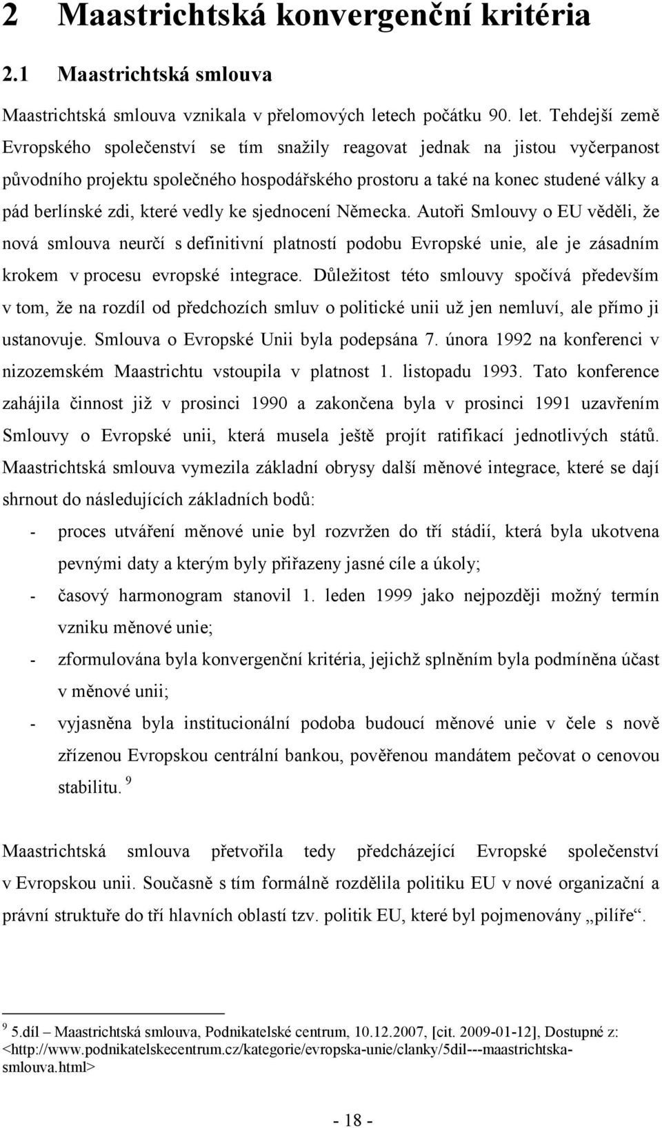 Tehdejší země Evropského společenství se tím snažily reagovat jednak na jistou vyčerpanost původního projektu společného hospodářského prostoru a také na konec studené války a pád berlínské zdi,