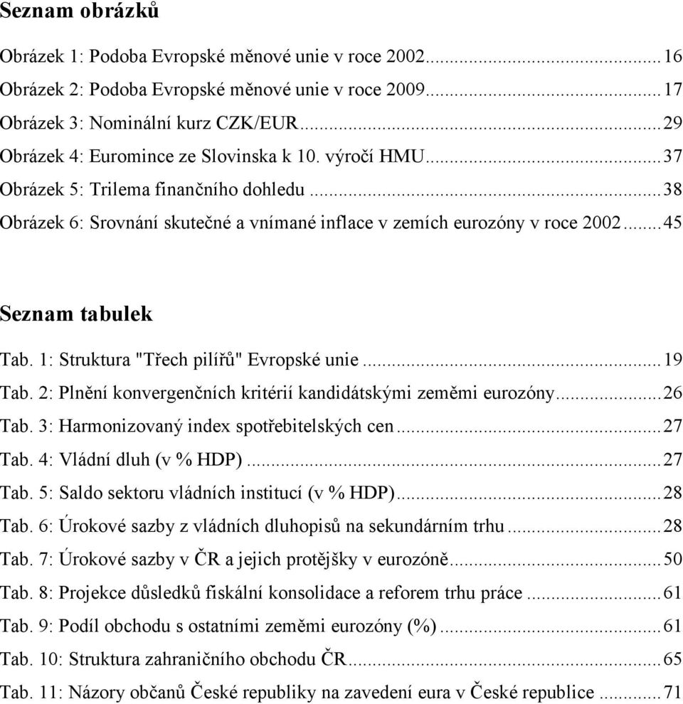 .. 45 Seznam tabulek Tab. 1: Struktura "Třech pilířů" Evropské unie... 19 Tab. 2: Plnění konvergenčních kritérií kandidátskými zeměmi eurozóny... 26 Tab. 3: Harmonizovaný index spotřebitelských cen.