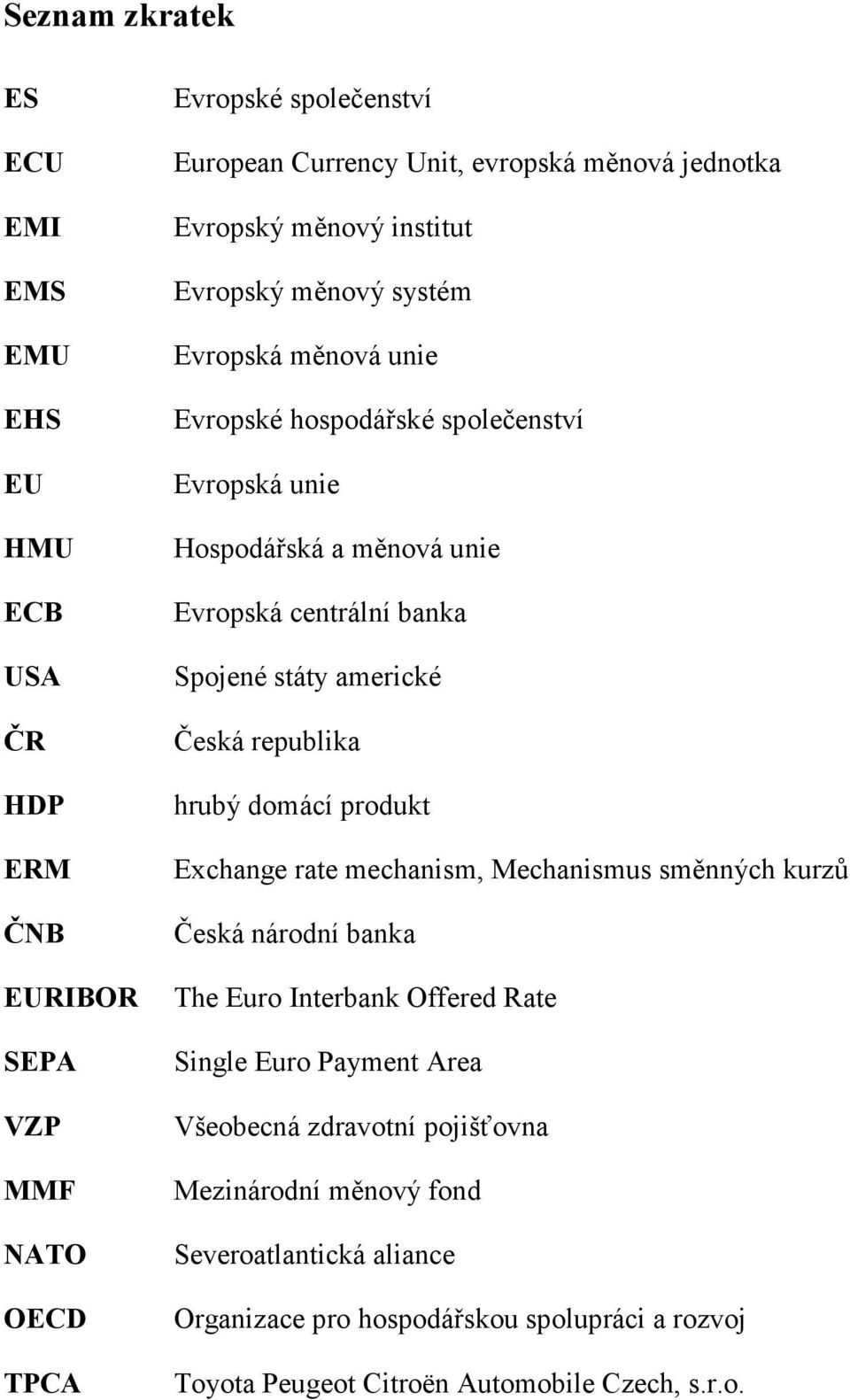 státy americké Česká republika hrubý domácí produkt Exchange rate mechanism, Mechanismus směnných kurzů Česká národní banka The Euro Interbank Offered Rate Single Euro Payment