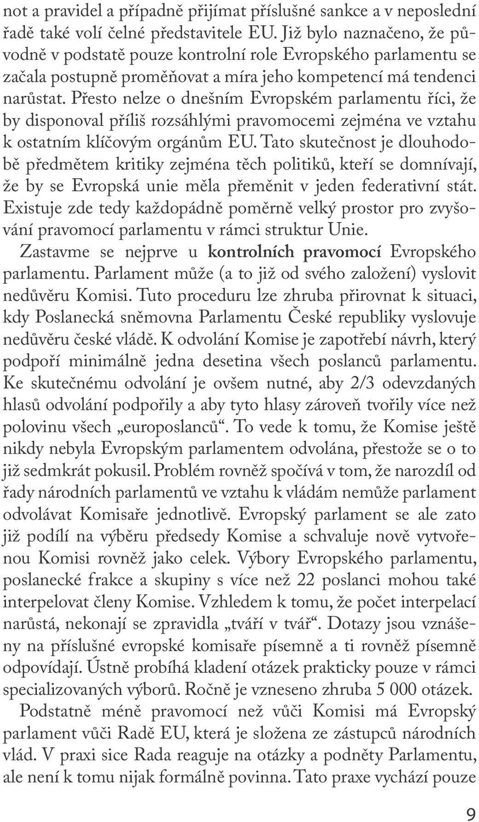 Přesto nelze o dnešním Evropském parlamentu říci, že by disponoval příliš rozsáhlými pravomocemi zejména ve vztahu k ostatním klíčovým orgánům EU.