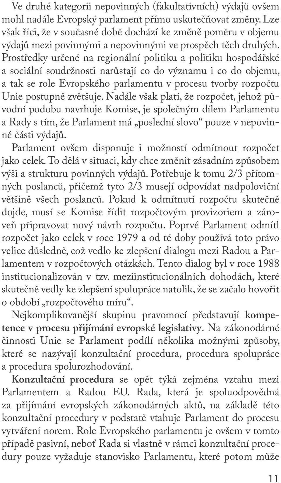 Prostředky určené na regionální politiku a politiku hospodářské a sociální soudržnosti narůstají co do významu i co do objemu, a tak se role Evropského parlamentu v procesu tvorby rozpočtu Unie