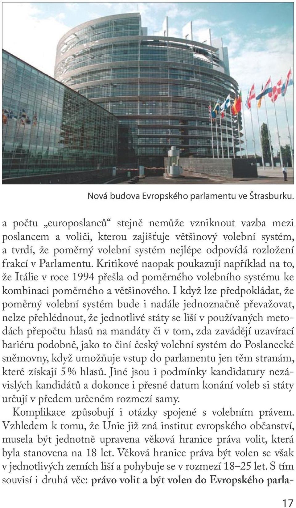 Parlamentu. Kritikové naopak poukazují například na to, že Itálie v roce 1994 přešla od poměrného volebního systému ke kombinaci poměrného a většinového.