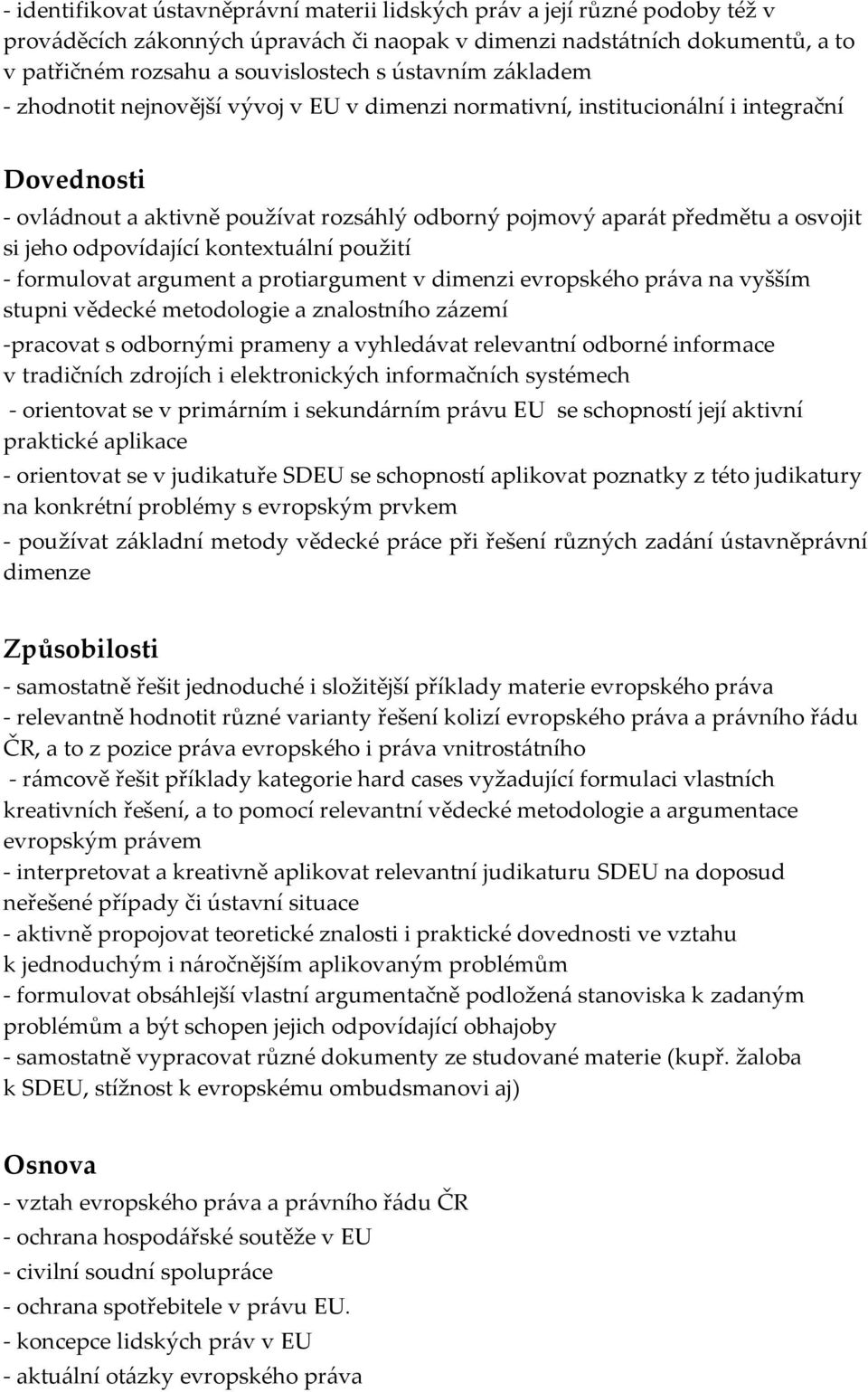 jeho odpovídající kontextuální použití - formulovat argument a protiargument v dimenzi evropského práva na vyšším stupni vědecké metodologie a znalostního zázemí -pracovat s odbornými prameny a