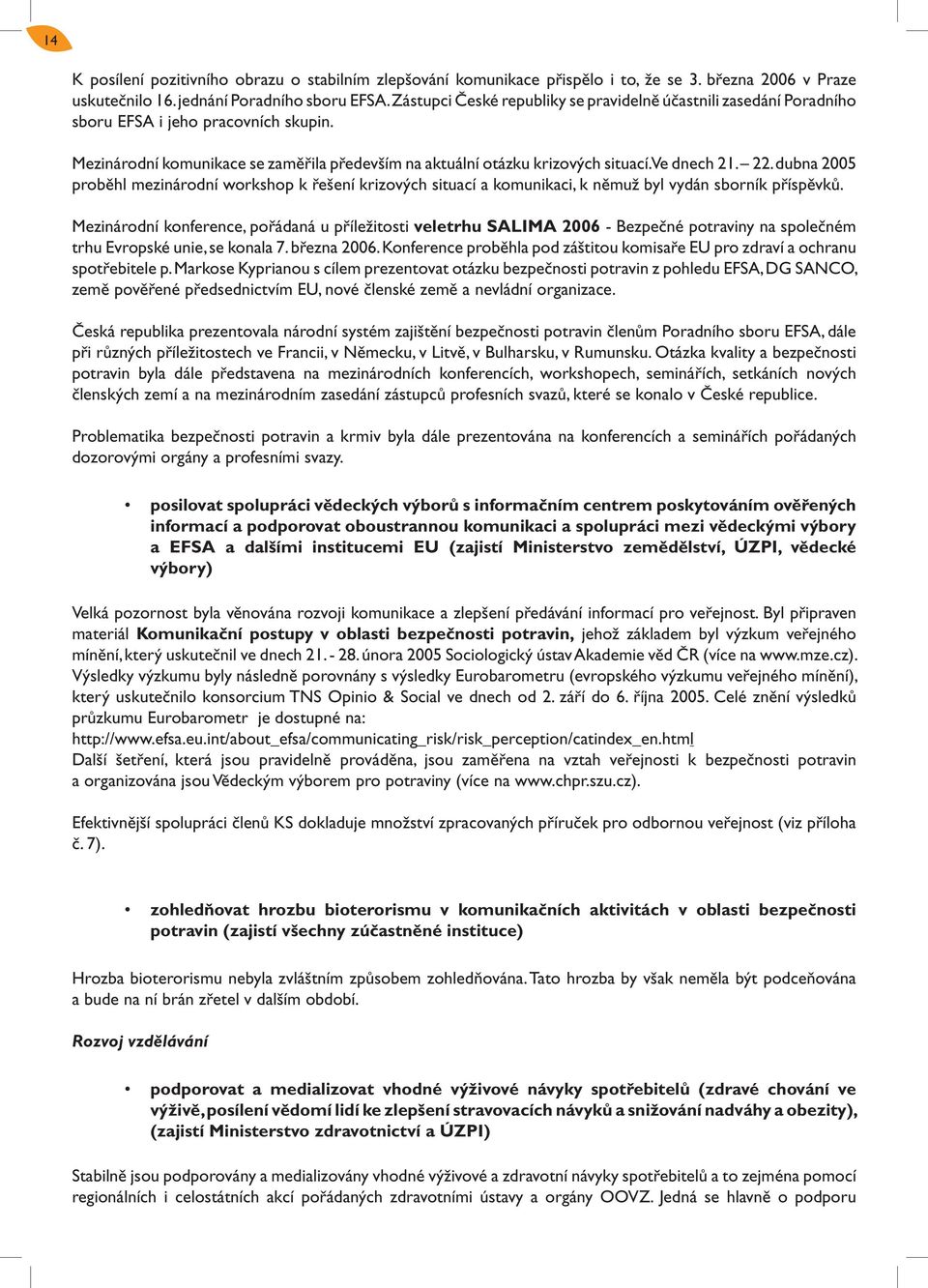 22. dubna 2005 proběhl mezinárodní workshop k řešení krizových situací a komunikaci, k němuž byl vydán sborník příspěvků.