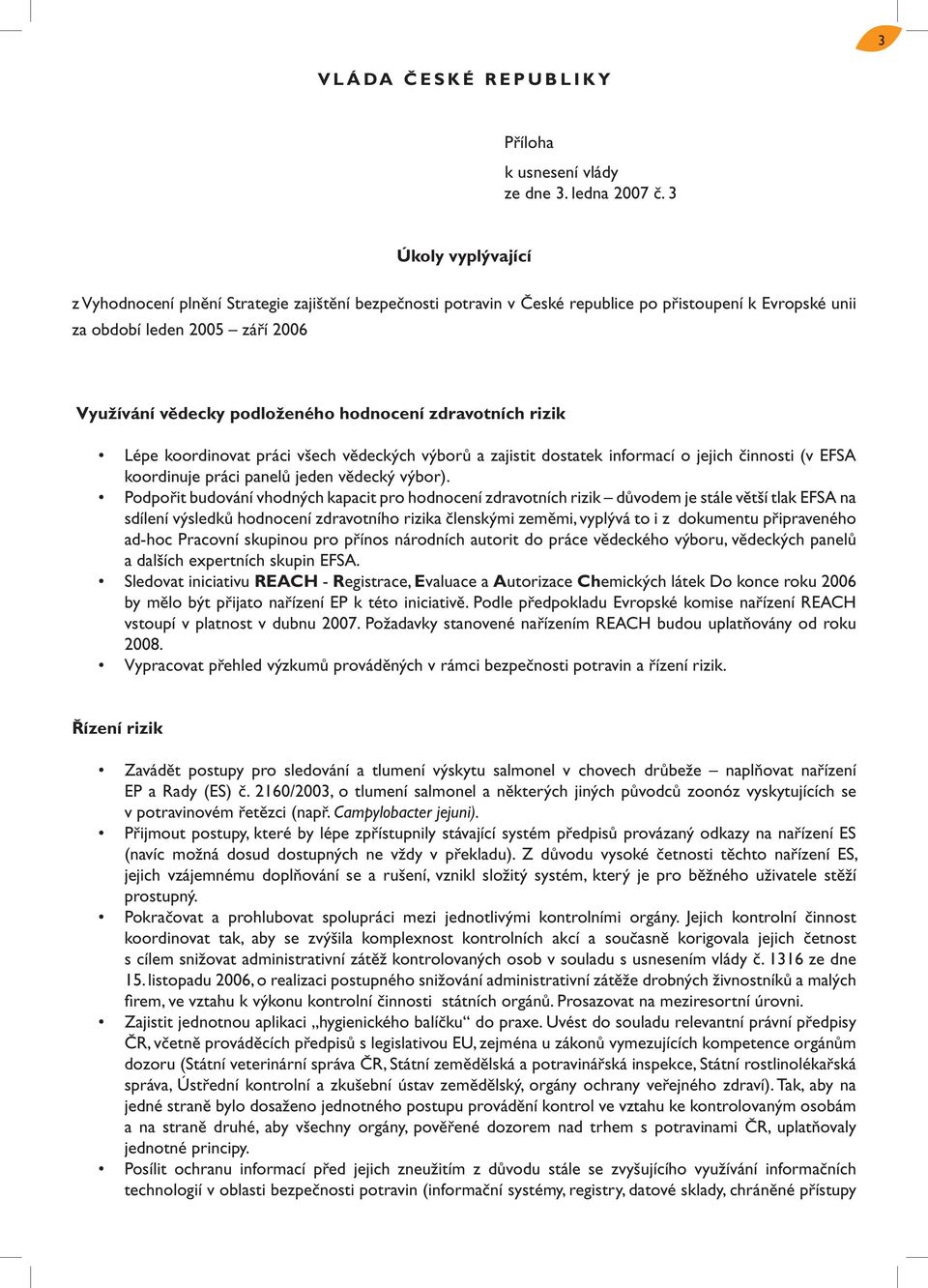 hodnocení zdravotních rizik Lépe koordinovat práci všech vědeckých výborů a zajistit dostatek informací o jejich činnosti (v EFSA koordinuje práci panelů jeden vědecký výbor).