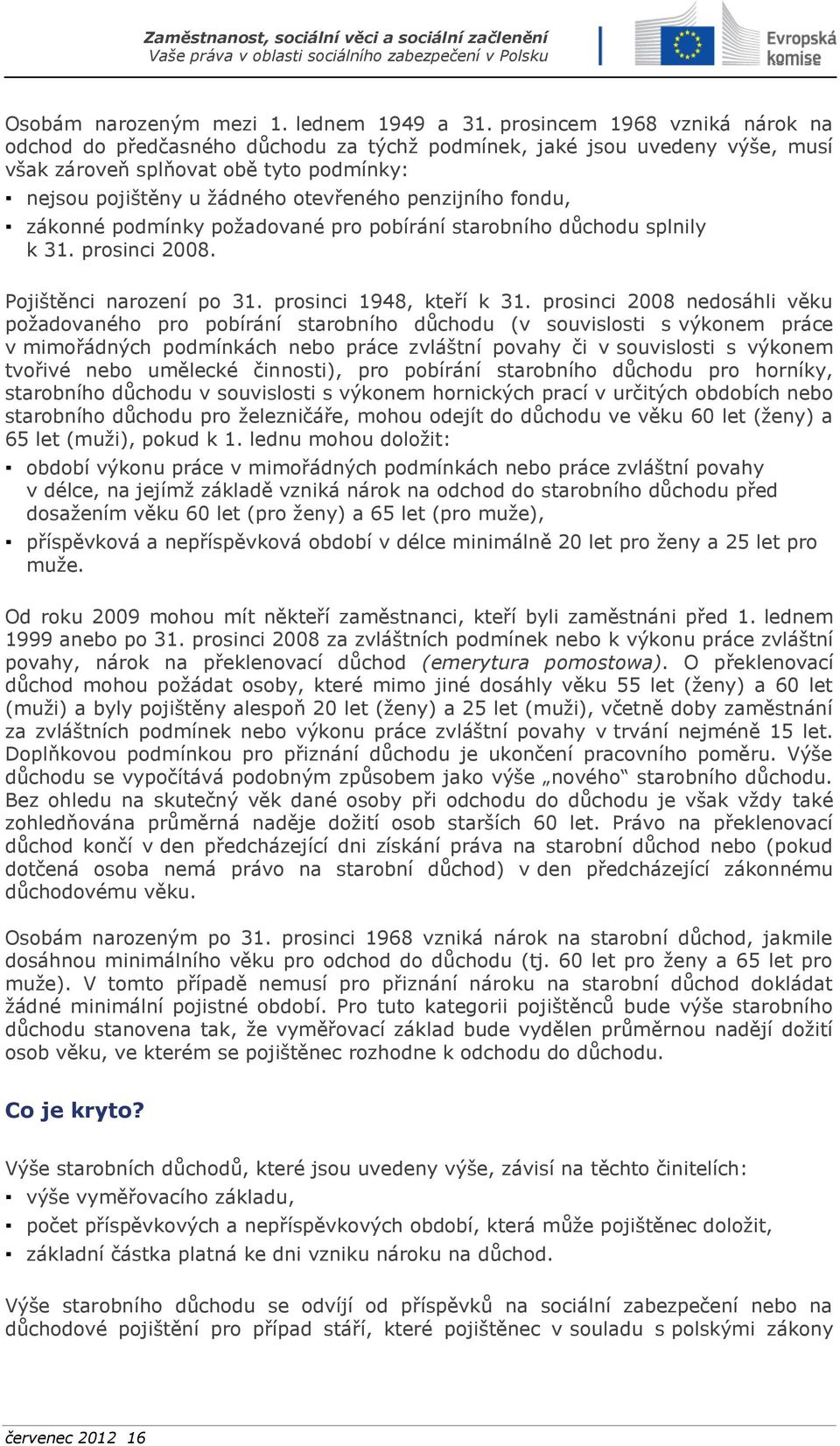 fondu, zákonné podmínky požadované pro pobírání starobního důchodu splnily k 31. prosinci 2008. Pojištěnci narození po 31. prosinci 1948, kteří k 31.