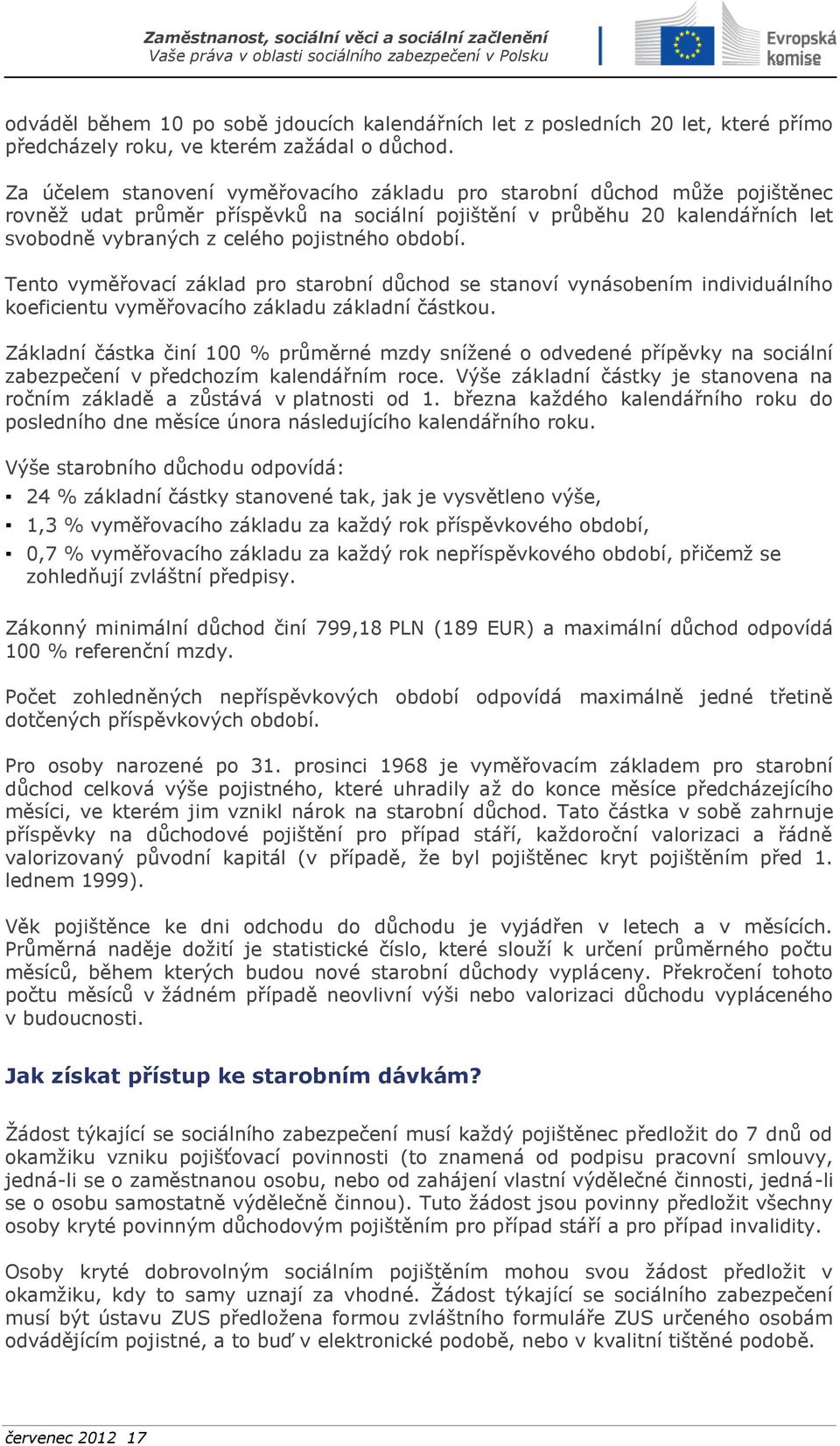 období. Tento vyměřovací základ pro starobní důchod se stanoví vynásobením individuálního koeficientu vyměřovacího základu základní částkou.