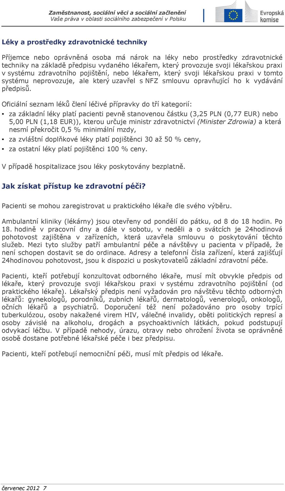 Oficiální seznam léků člení léčivé přípravky do tří kategorií: za základní léky platí pacienti pevně stanovenou částku (3,25 PLN (0,77 EUR) nebo 5,00 PLN (1,18 EUR)), kterou určuje ministr