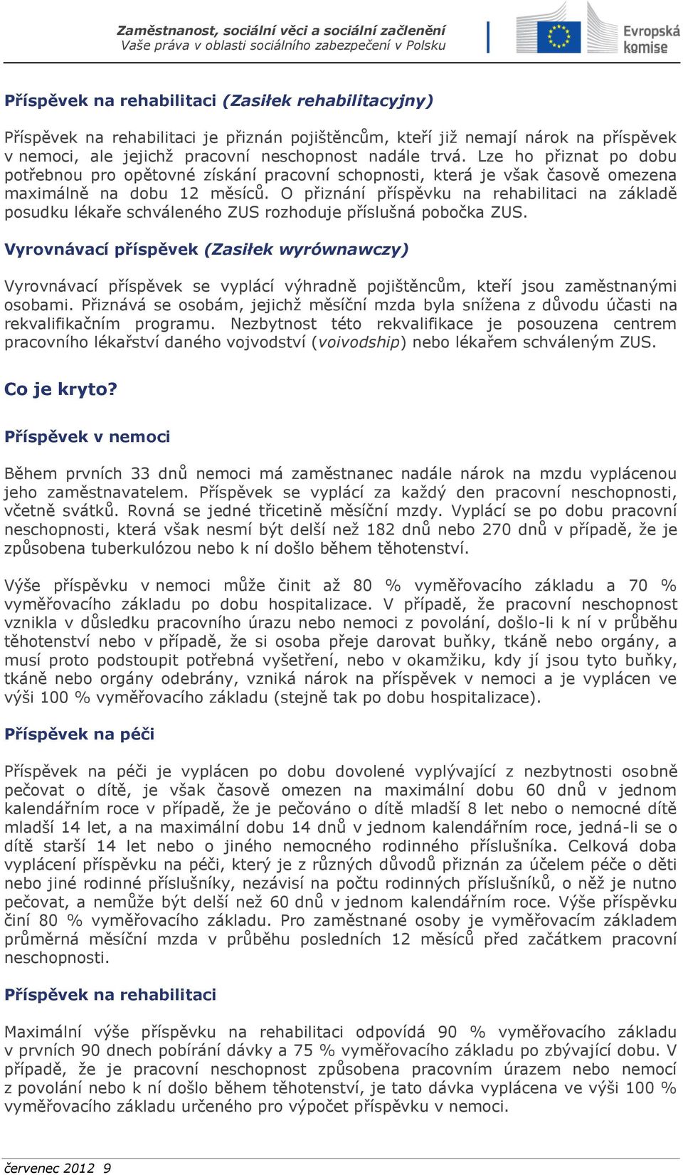 O přiznání příspěvku na rehabilitaci na základě posudku lékaře schváleného ZUS rozhoduje příslušná pobočka ZUS.