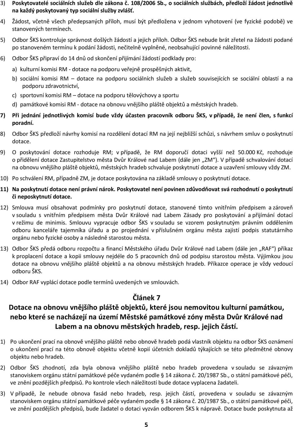 Odbor ŠKS nebude brát zřetel na žádosti podané po stanoveném termínu k podání žádosti, nečitelně vyplněné, neobsahující povinné náležitosti.