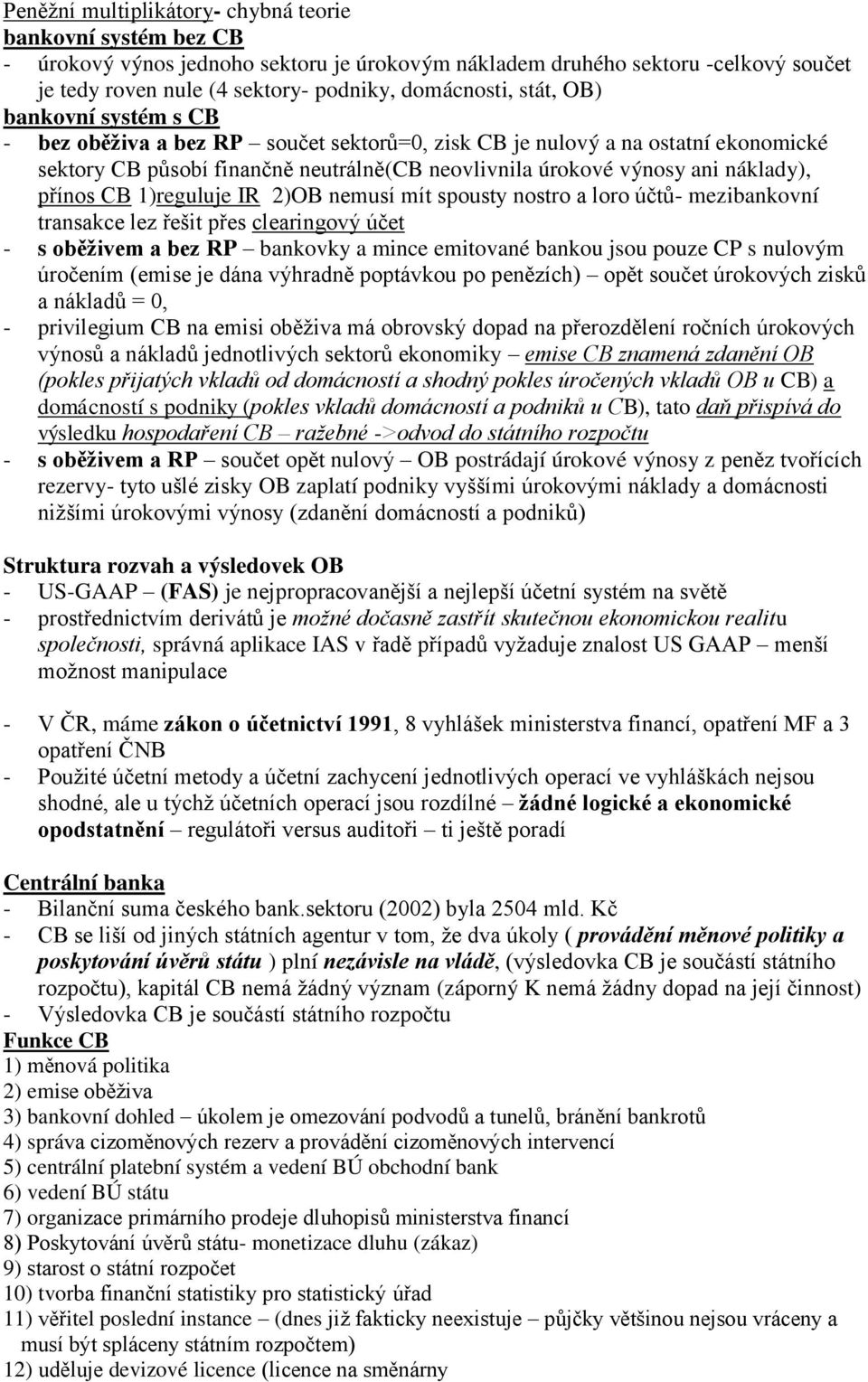 přínos CB 1)reguluje IR 2)OB nemusí mít spousty nostro a loro účtů- mezibankovní transakce lez řešit přes clearingový účet - s oběživem a bez RP bankovky a mince emitované bankou jsou pouze CP s