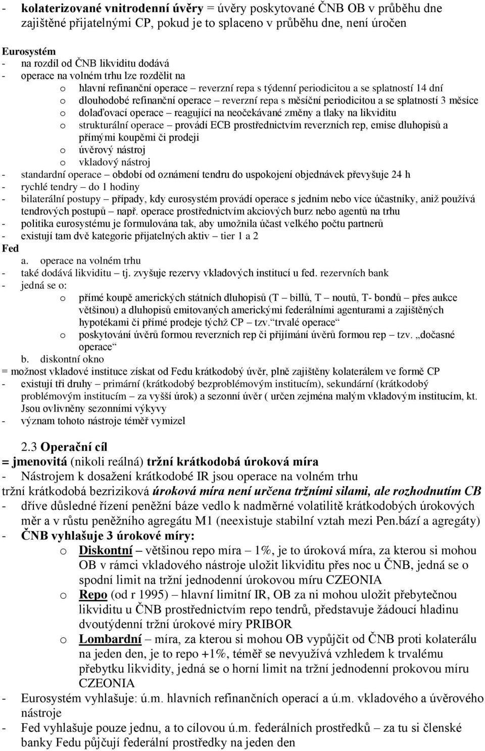 se splatností 3 měsíce o dolaďovací operace reagující na neočekávané změny a tlaky na likviditu o strukturální operace provádí ECB prostřednictvím reverzních rep, emise dluhopisů a přímými koupěmi či