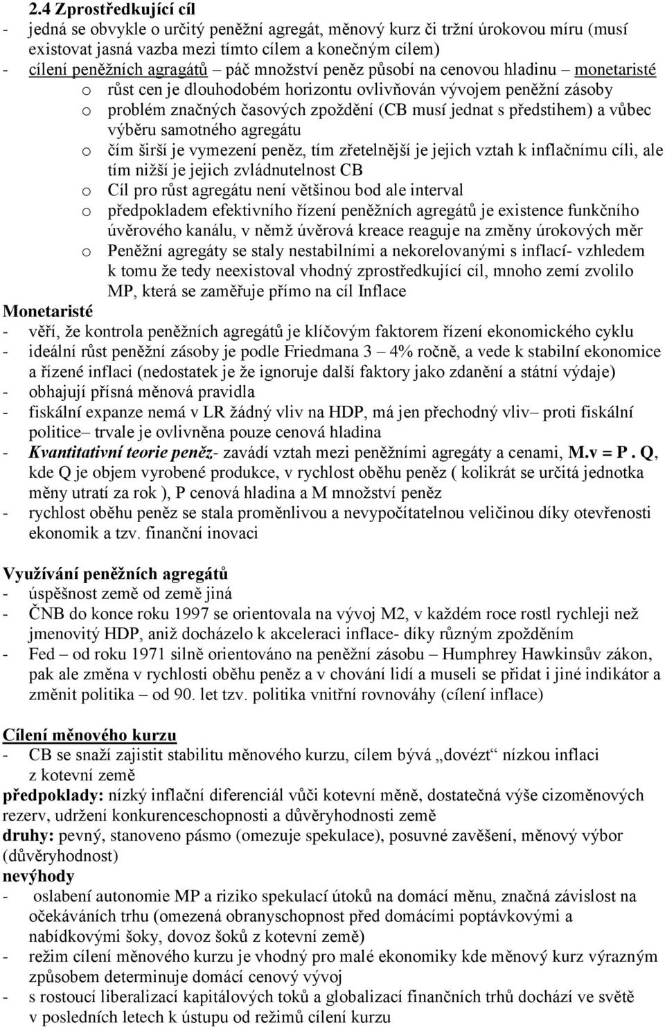 výběru samotného agregátu o čím širší je vymezení peněz, tím zřetelnější je jejich vztah k inflačnímu cíli, ale tím nižší je jejich zvládnutelnost CB o Cíl pro růst agregátu není většinou bod ale