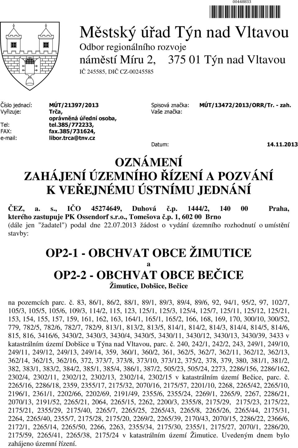 2013 OZNÁMENÍ ZAHÁJENÍ ÚZEMNÍHO ŘÍZENÍ A POZVÁNÍ K VEŘEJNÉMU ÚSTNÍMU JEDNÁNÍ ČEZ, a. s., IČO 45274649, Duhová č.p. 1444/2, 140 00 Praha, kterého zastupuje PK Ossendorf s.r.o., Tomešova č.p. 1, 602 00 Brno (dále jen "žadatel") podal dne 22.