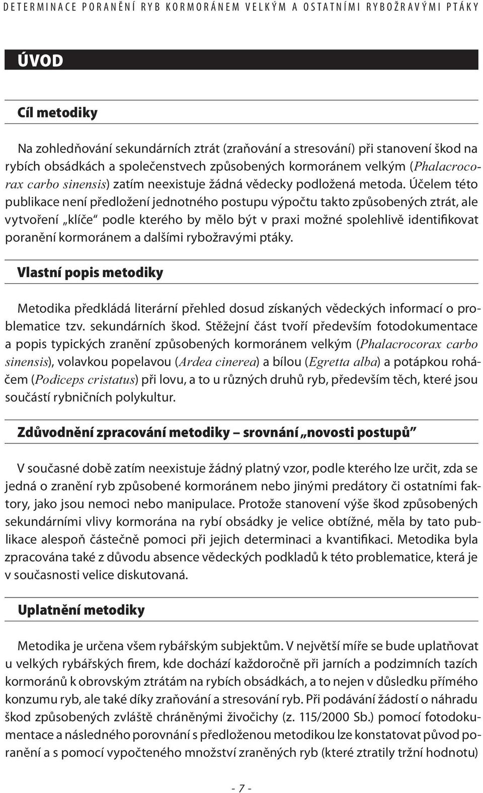 Účelem této publikace není předložení jednotného postupu výpočtu takto způsobených ztrát, ale vytvoření klíče podle kterého by mělo být v praxi možné spolehlivě identifikovat poranění kormoránem a