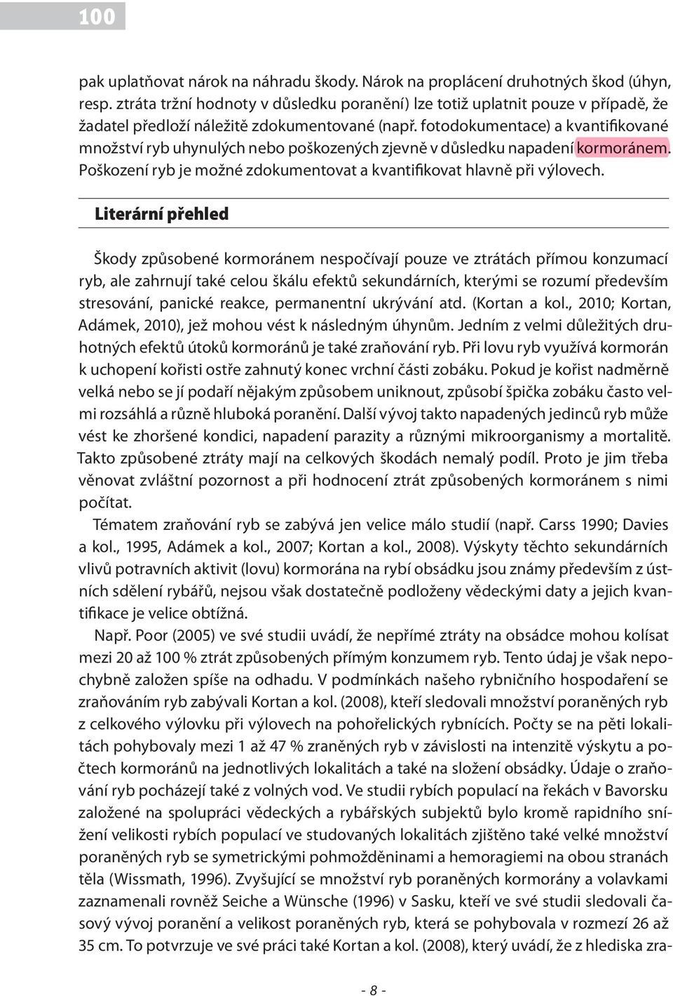 fotodokumentace) a kvantifikované množství ryb uhynulých nebo poškozených zjevně v důsledku napadení kormoránem. Poškození ryb je možné zdokumentovat a kvantifikovat hlavně při výlovech.