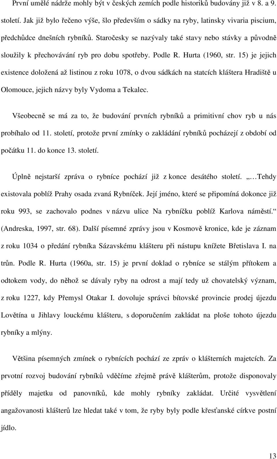 Staročesky se nazývaly také stavy nebo stávky a původně sloužily k přechovávání ryb pro dobu spotřeby. Podle R. Hurta (1960, str.