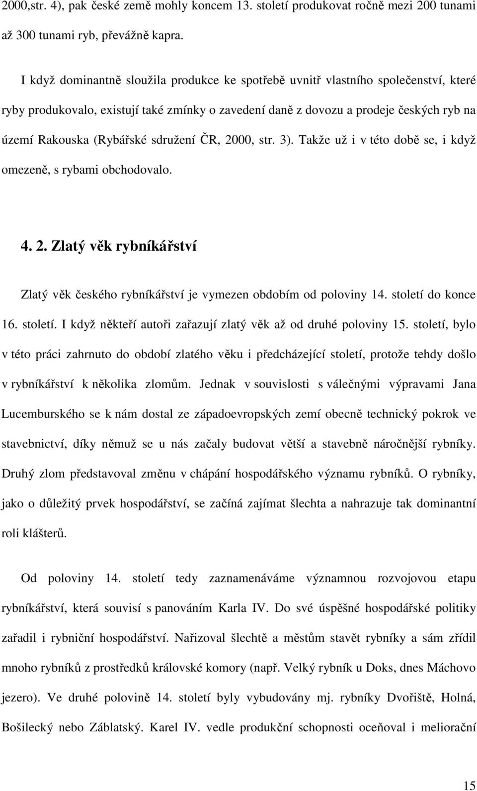 sdružení ČR, 2000, str. 3). Takže už i v této době se, i když omezeně, s rybami obchodovalo. 4. 2. Zlatý věk rybníkářství Zlatý věk českého rybníkářství je vymezen obdobím od poloviny 14.