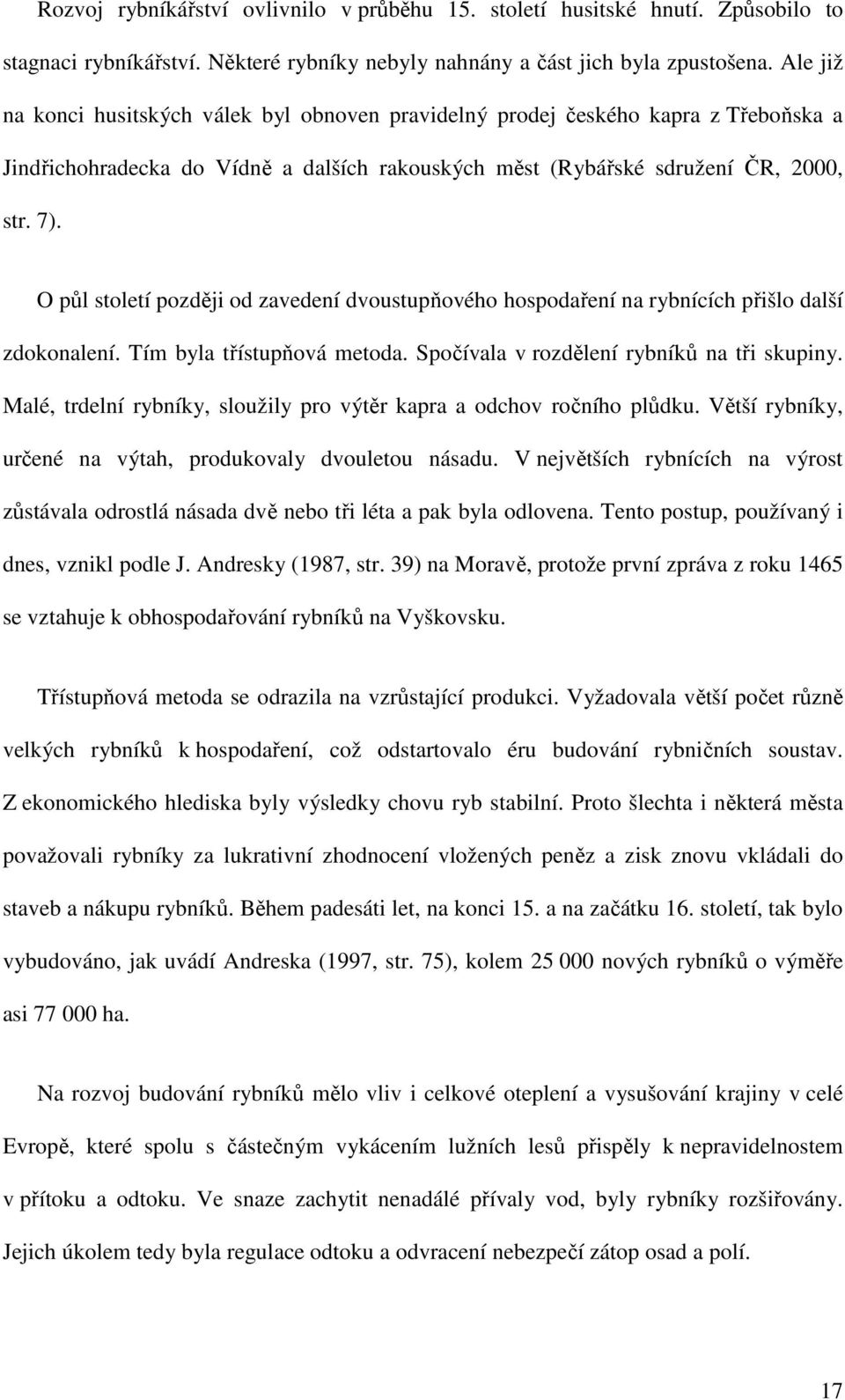 O půl století později od zavedení dvoustupňového hospodaření na rybnících přišlo další zdokonalení. Tím byla třístupňová metoda. Spočívala v rozdělení rybníků na tři skupiny.