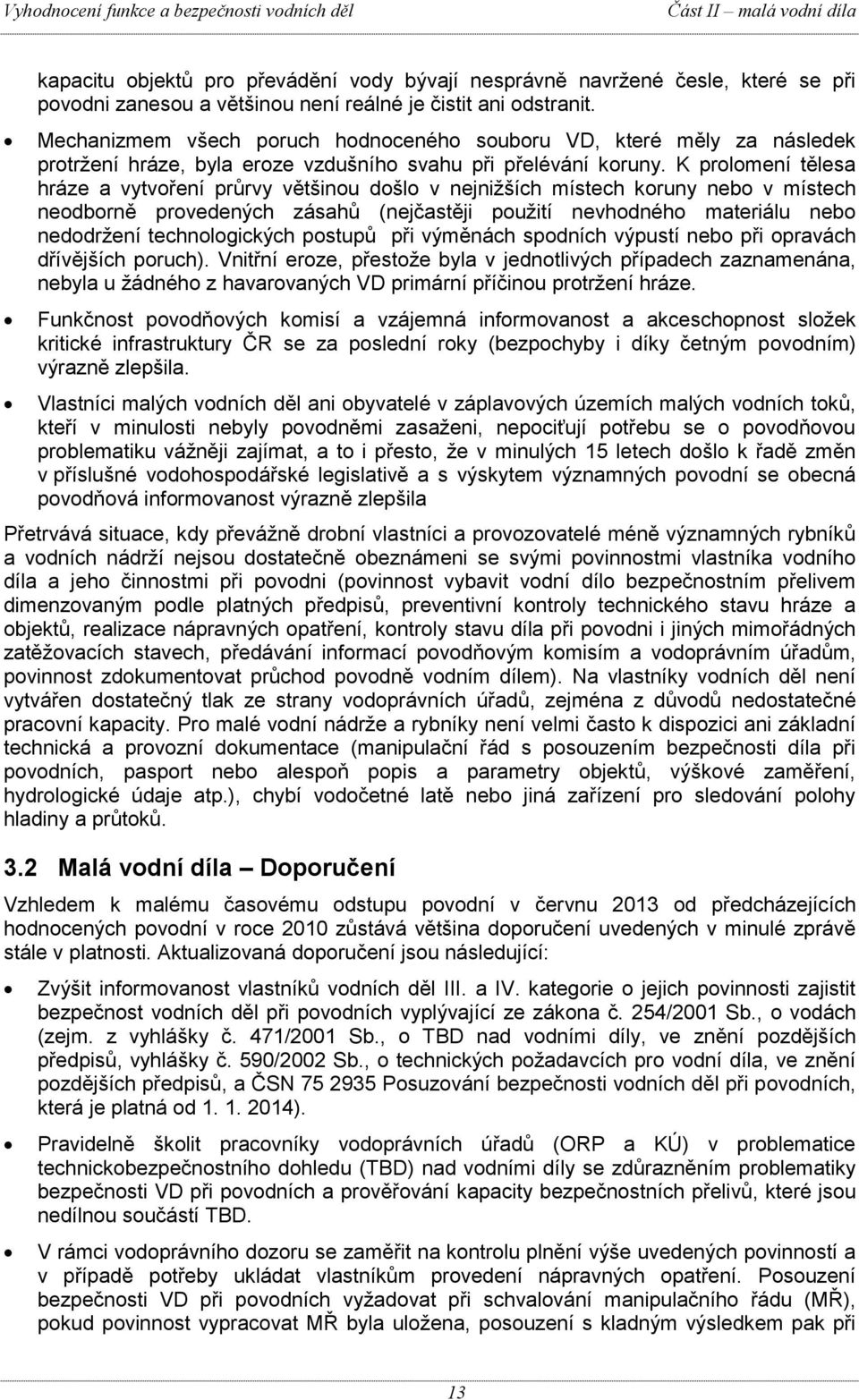 K prolomení tělesa hráze a vytvoření průrvy většinou došlo v nejnižších místech koruny nebo v místech neodborně provedených zásahů (nejčastěji použití nevhodného materiálu nebo nedodržení