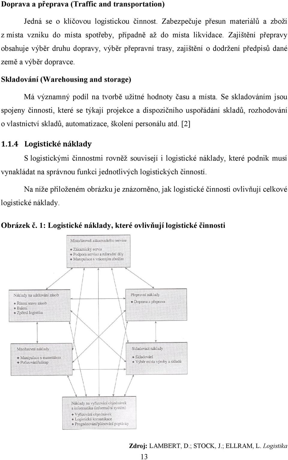 Skladování (Warehousing and storage) Má významný podíl na tvorbě užitné hodnoty času a místa.