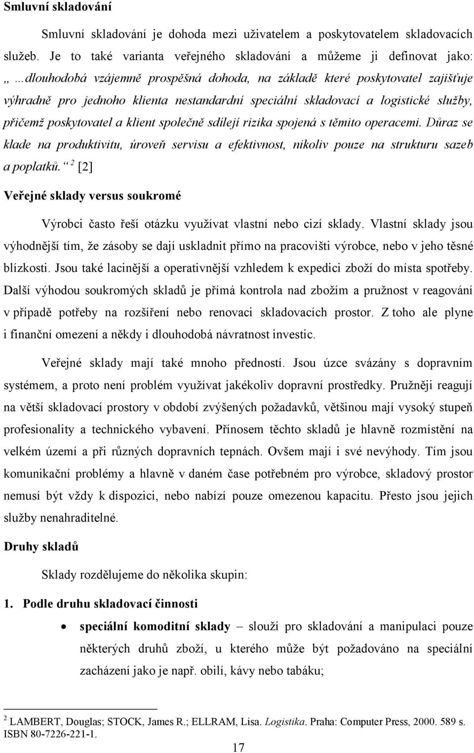 skladovací a logistické služby, přičemž poskytovatel a klient společně sdílejí rizika spojená s těmito operacemi.