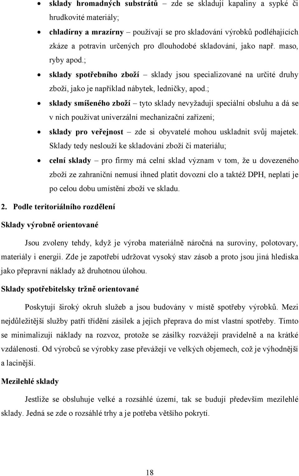 ; sklady smíšeného zboží tyto sklady nevyžadují speciální obsluhu a dá se v nich používat univerzální mechanizační zařízení; sklady pro veřejnost zde si obyvatelé mohou uskladnit svůj majetek.