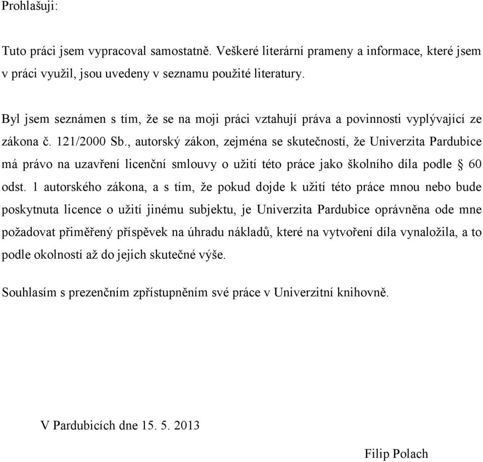 , autorský zákon, zejména se skutečností, že Univerzita Pardubice má právo na uzavření licenční smlouvy o užití této práce jako školního díla podle 60 odst.