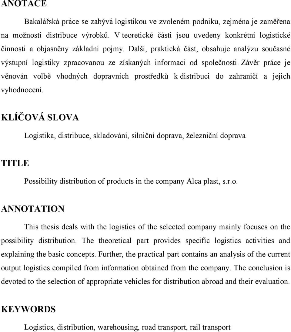 Další, praktická část, obsahuje analýzu současné výstupní logistiky zpracovanou ze získaných informací od společnosti.