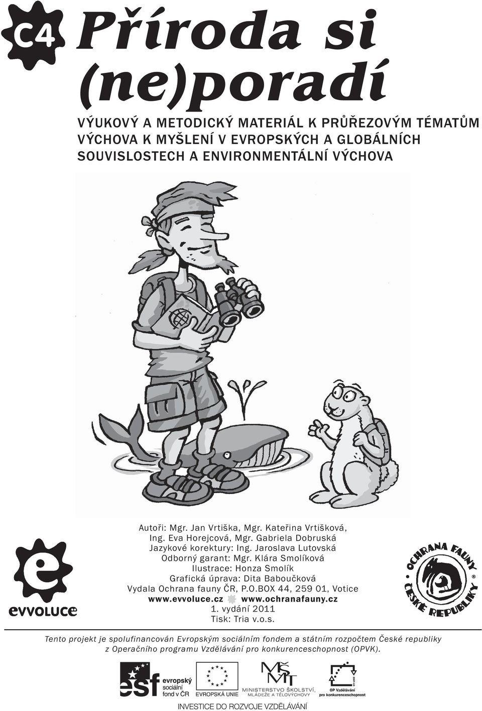 Klára Smolíková Ilustrace: Honza Smolík Grafická úprava: Dita Baboučková Vydala Ochrana fauny ČR, P.O.BOX 44, 259 01, Votice www.evvoluce.cz www.ochranafauny.cz 1.