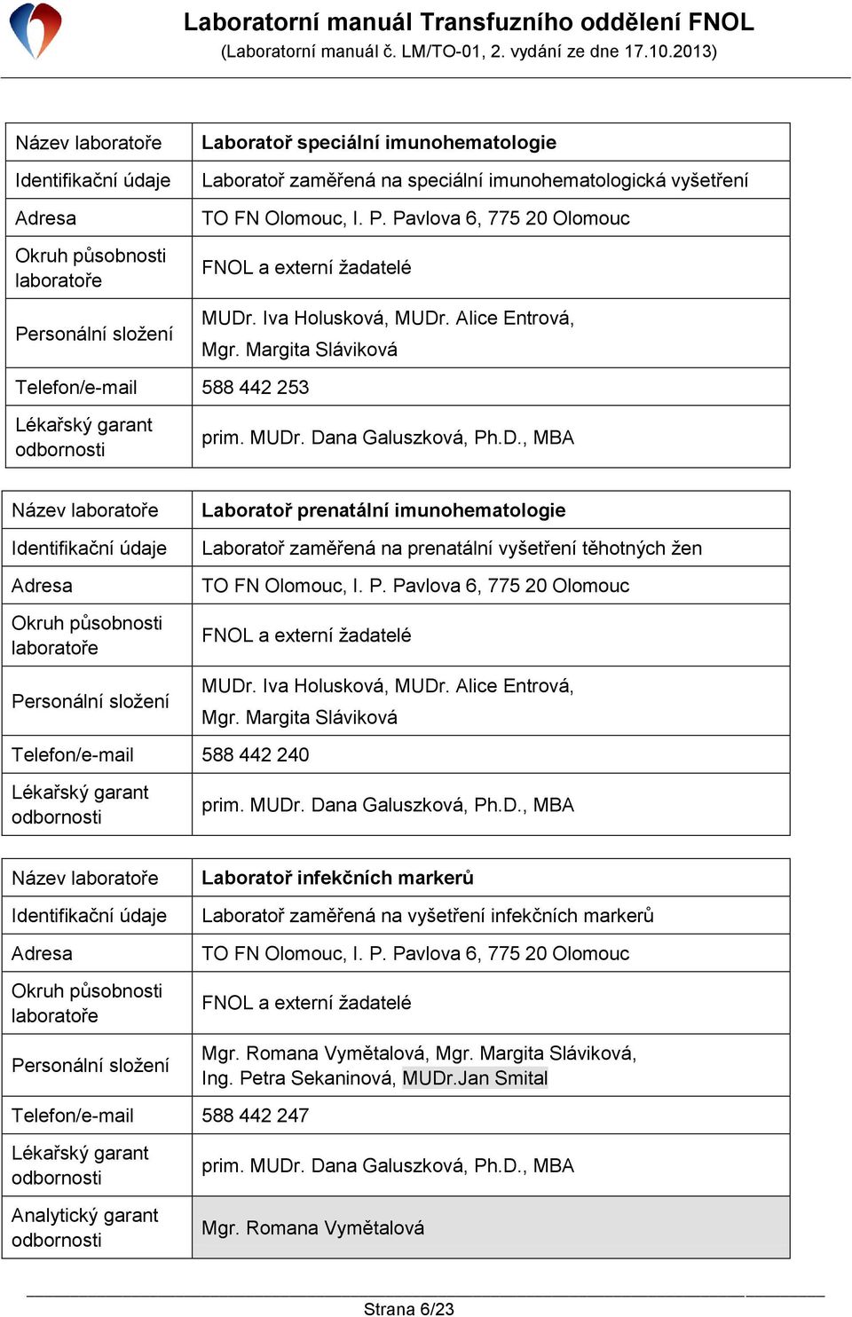 D., MBA Název laboratoře Identifikační údaje Adresa Okruh působnosti laboratoře Personální složení Laboratoř prenatální imunohematologie Laboratoř zaměřená na prenatální vyšetření těhotných žen TO FN