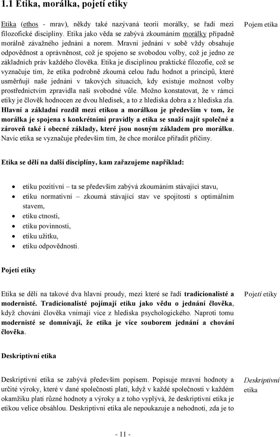 Mravní jednání v sobě vždy obsahuje odpovědnost a oprávněnost, což je spojeno se svobodou volby, což je jedno ze základních práv každého člověka.