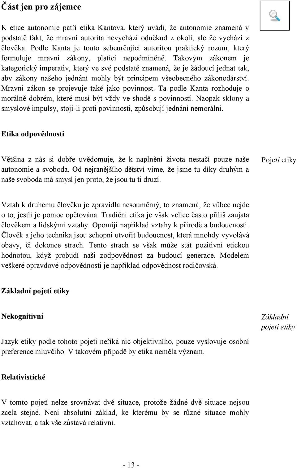 Takovým zákonem je kategorický imperativ, který ve své podstatě znamená, že je žádoucí jednat tak, aby zákony našeho jednání mohly být principem všeobecného zákonodárství.