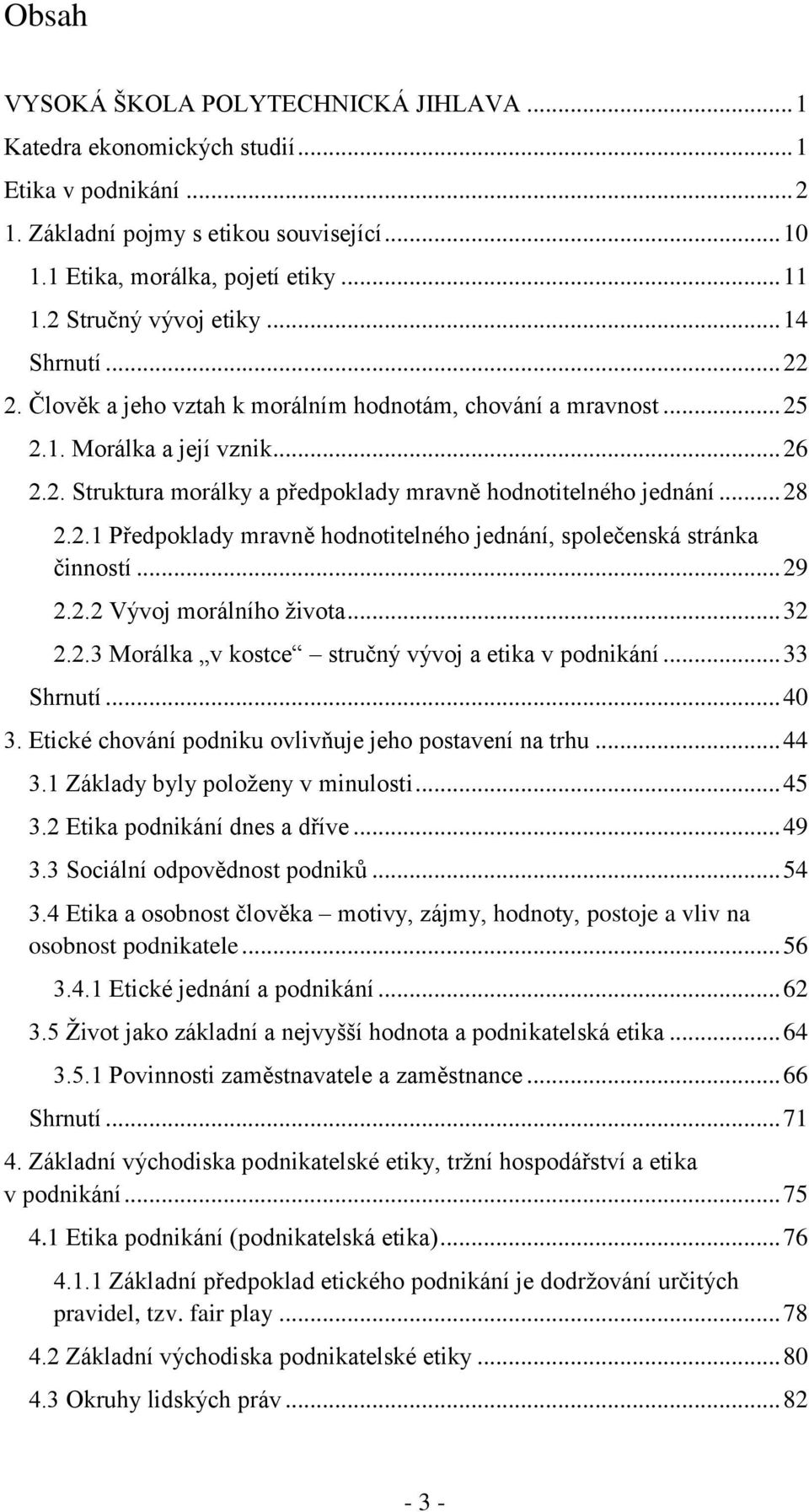 .. 28 2.2.1 Předpoklady mravně hodnotitelného jednání, společenská stránka činností... 29 2.2.2 Vývoj morálního života... 32 2.2.3 Morálka v kostce stručný vývoj a etika v podnikání... 33 Shrnutí.