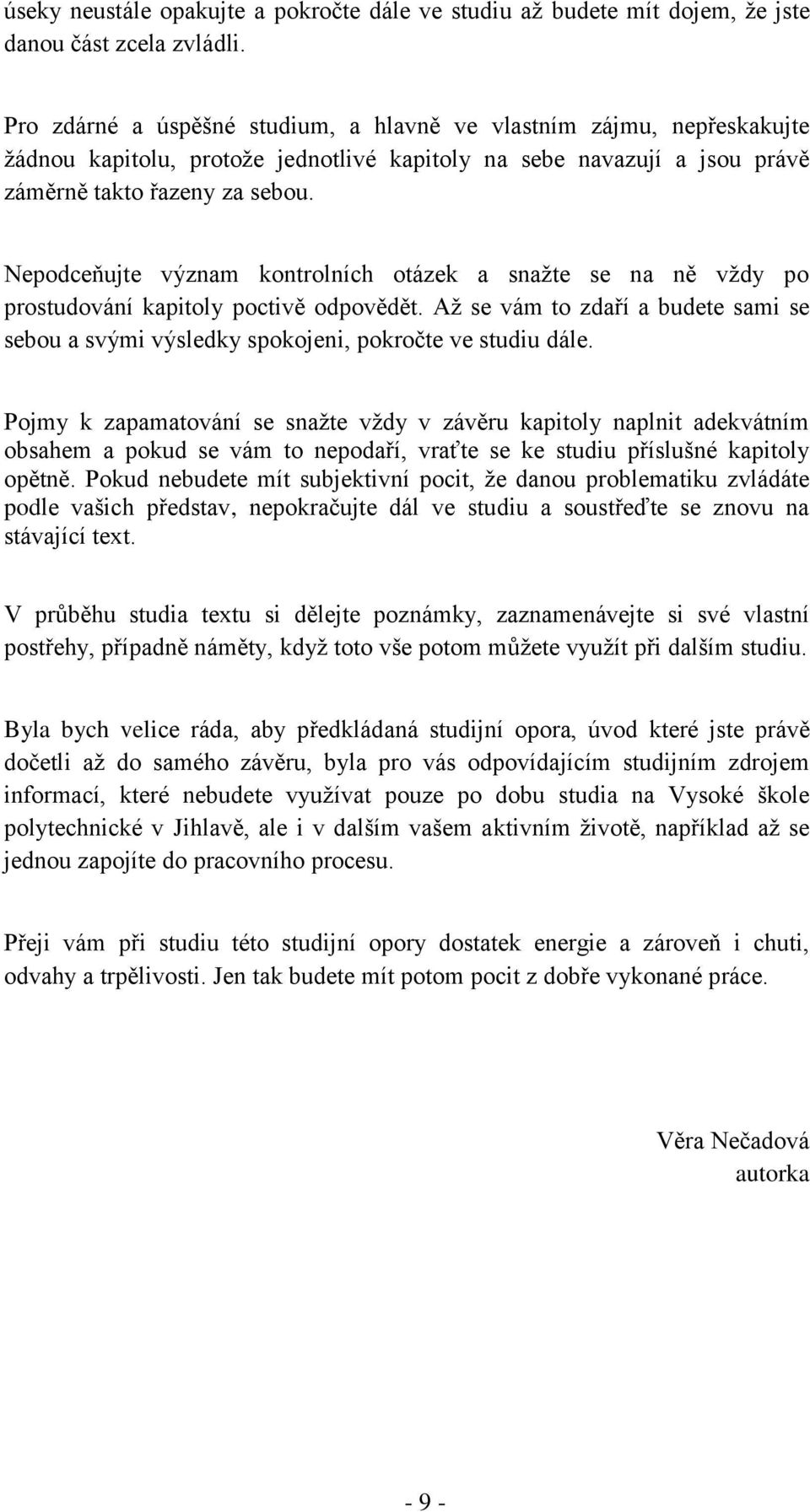 Nepodceňujte význam kontrolních otázek a snažte se na ně vždy po prostudování kapitoly poctivě odpovědět. Až se vám to zdaří a budete sami se sebou a svými výsledky spokojeni, pokročte ve studiu dále.