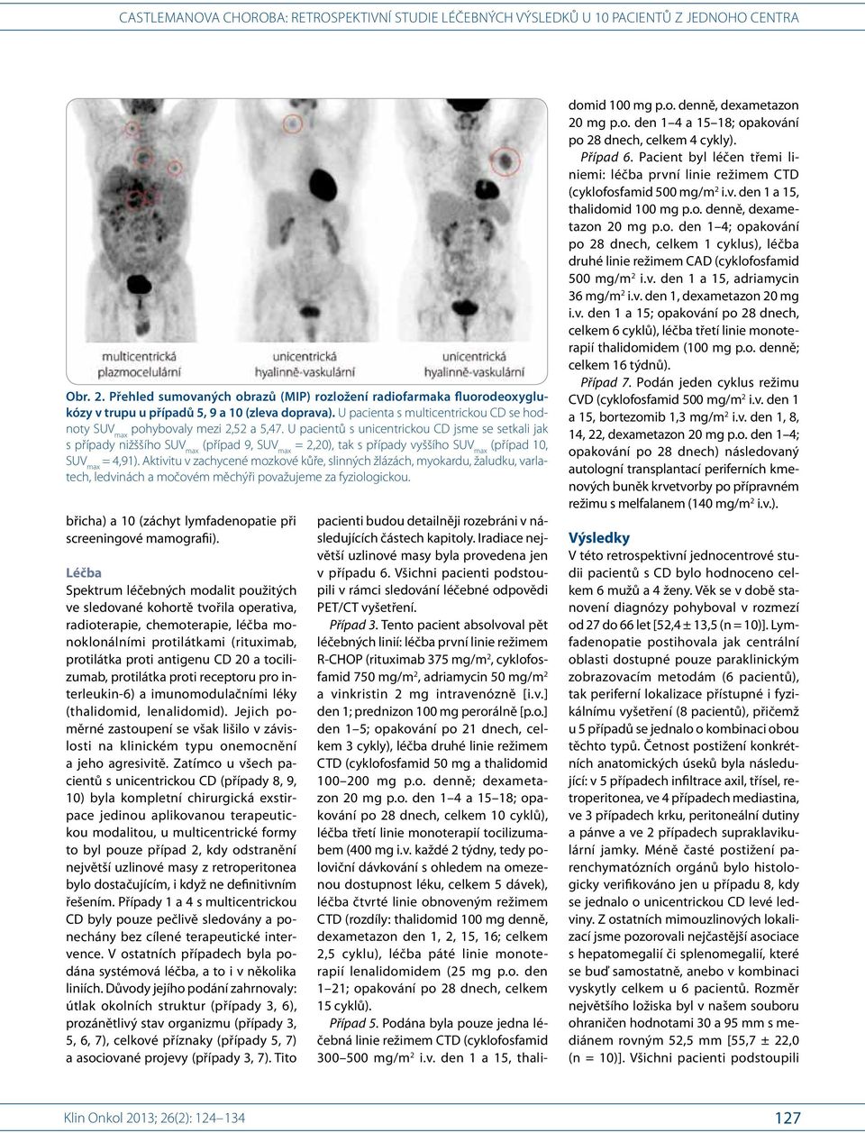 U pacientů s unicentrickou CD jsme se setkali jak s případy nižššího SUV max (případ 9, SUV max = 2,20), tak s případy vyššího SUV max (případ 10, SUV max = 4,91).