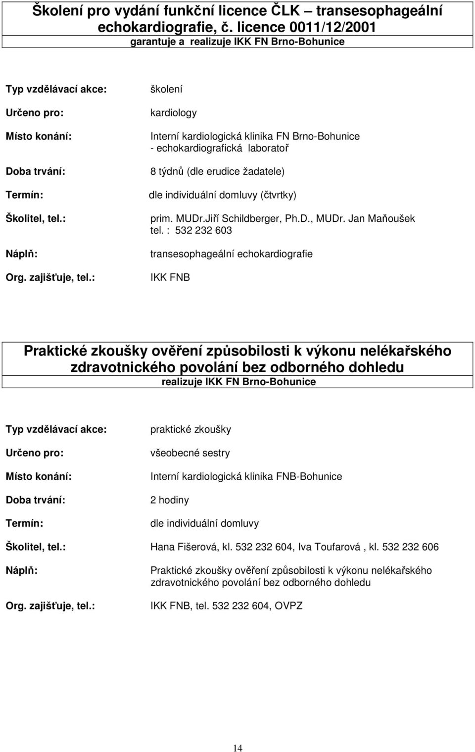 individuální domluvy (čtvrtky) prim. MUDr.Jiří Schildberger, Ph.D., MUDr. Jan Maňoušek tel.