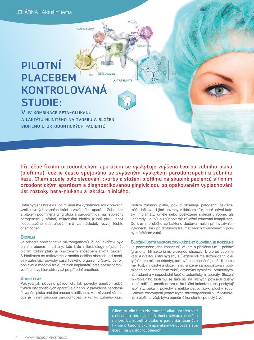 Cílem studie bylo sledování tvorby a složení biofilmu na skupině pacientů s fixním ortodontickým aparátem a diagnostikovanou gingivitidou po opakovaném vyplachování úst roztoky beta-glukanu a laktátu