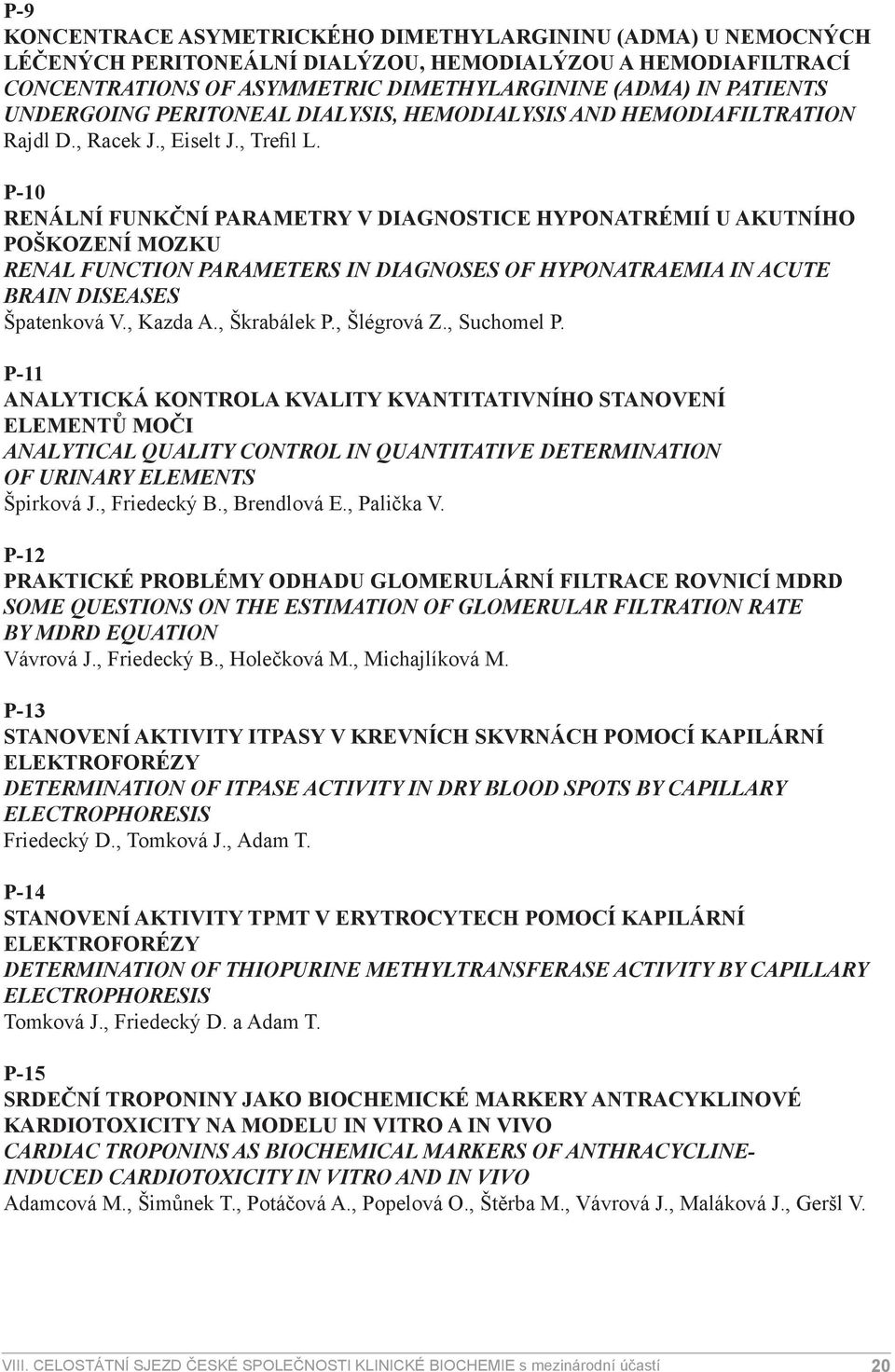 P-10 RENÁLNÍ FUNKČNÍ PARAMETRY V DIAGNOSTICE HYPONATRÉMIÍ U AKUTNÍHO POŠKOZENÍ MOZKU RENAL FUNCTION PARAMETERS IN DIAGNOSES OF HYPONATRAEMIA IN ACUTE BRAIN DISEASES Špatenková V., Kazda A.