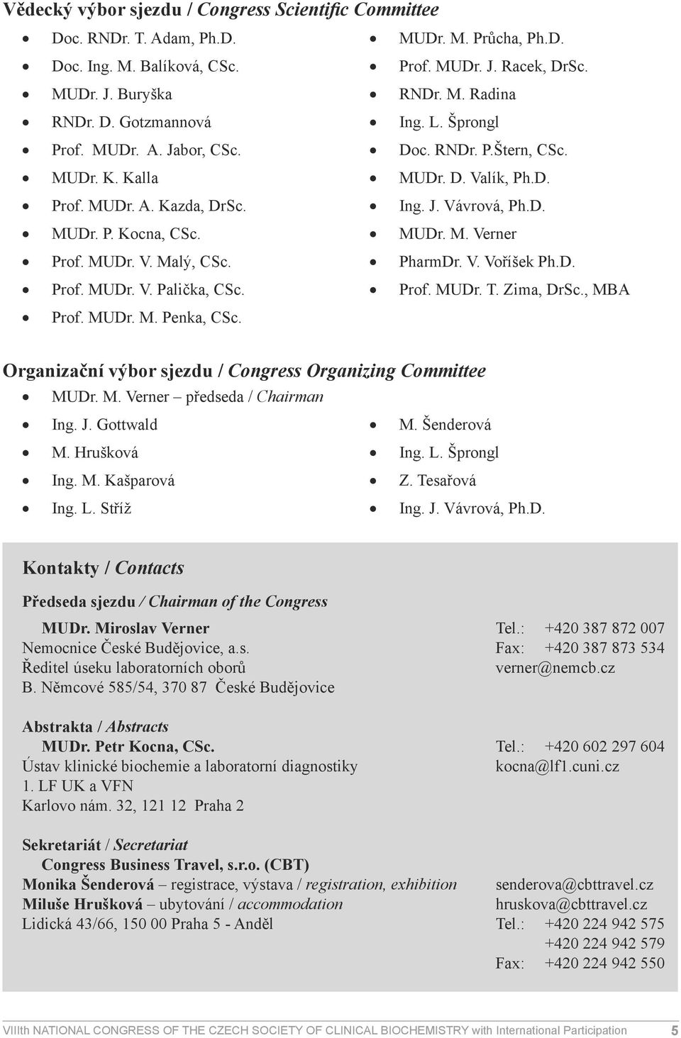 PharmDr. V. Voříšek Ph.D. Prof. MUDr. V. Palička, CSc. Prof. MUDr. T. Zima, DrSc., MBA Prof. MUDr. M. Penka, CSc. Organizační výbor sjezdu / Congress Organizing Committee MUDr. M. Verner předseda / Chairman Ing.