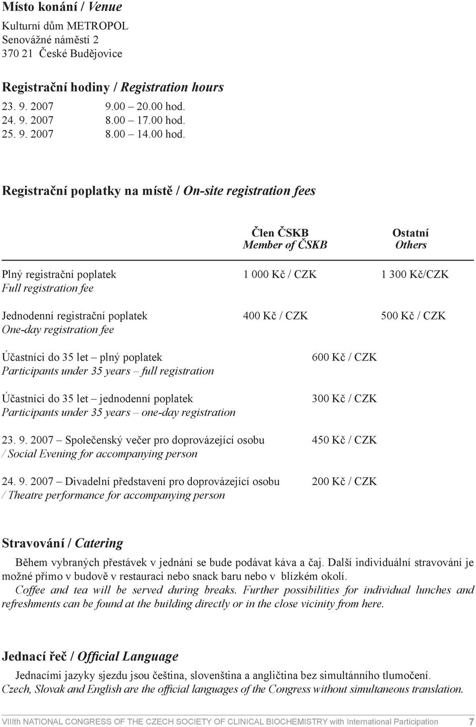 Registrační poplatky na místě / On-site registration fees Člen ČSKB Member of ČSKB Ostatní Others Plný registrační poplatek 1 000 Kč / CZK 1 300 Kč/CZK Full registration fee Jednodenní registrační