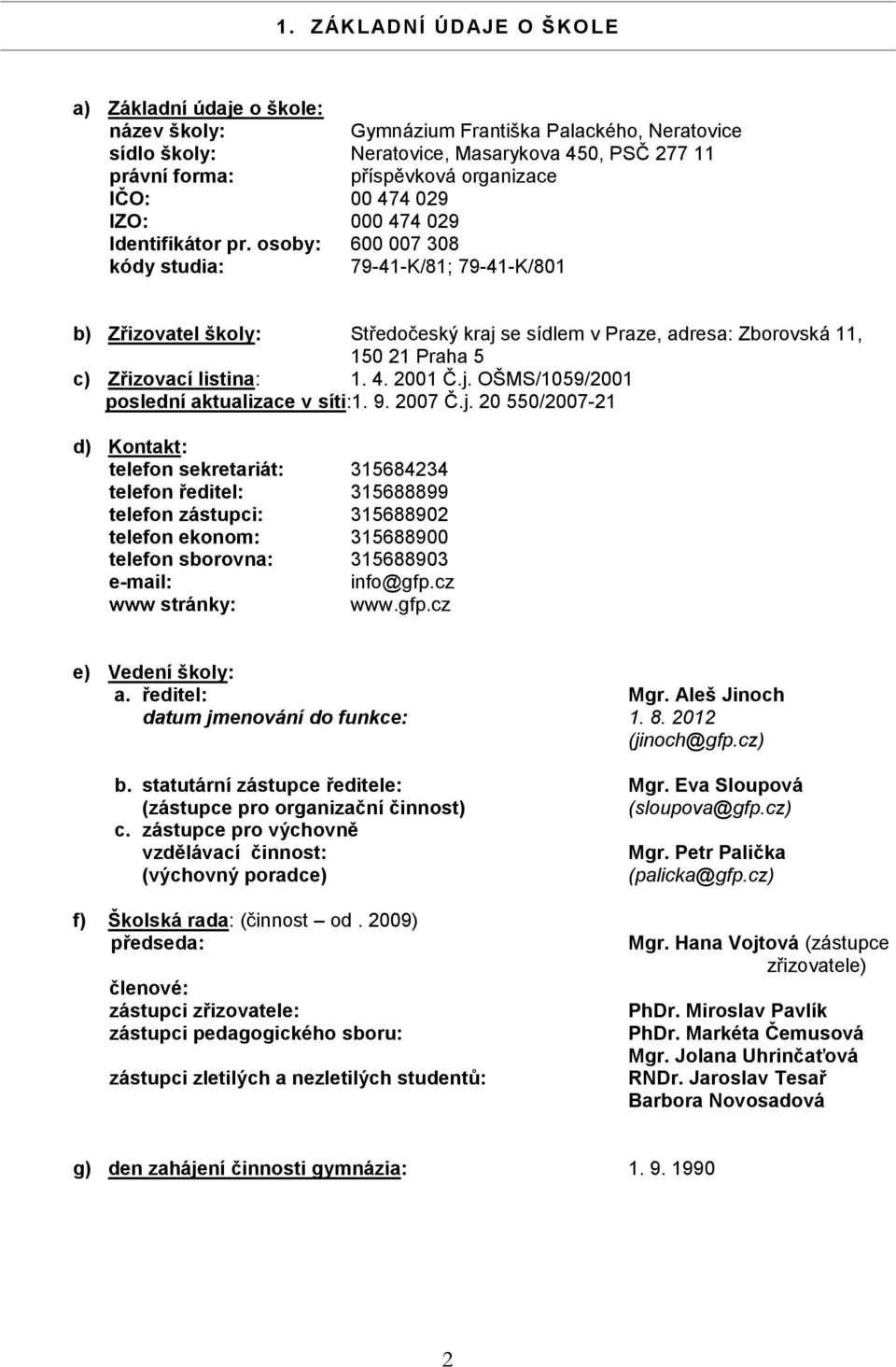 osoby: 600 007 308 kódy studia: 79-41-K/81; 79-41-K/801 b) Zřizovatel školy: Středočeský kraj se sídlem v Praze, adresa: Zborovská 11, 150 21 Praha 5 c) Zřizovací listina: 1. 4. 2001 Č.j. OŠMS/1059/2001 poslední aktualizace v síti:1.