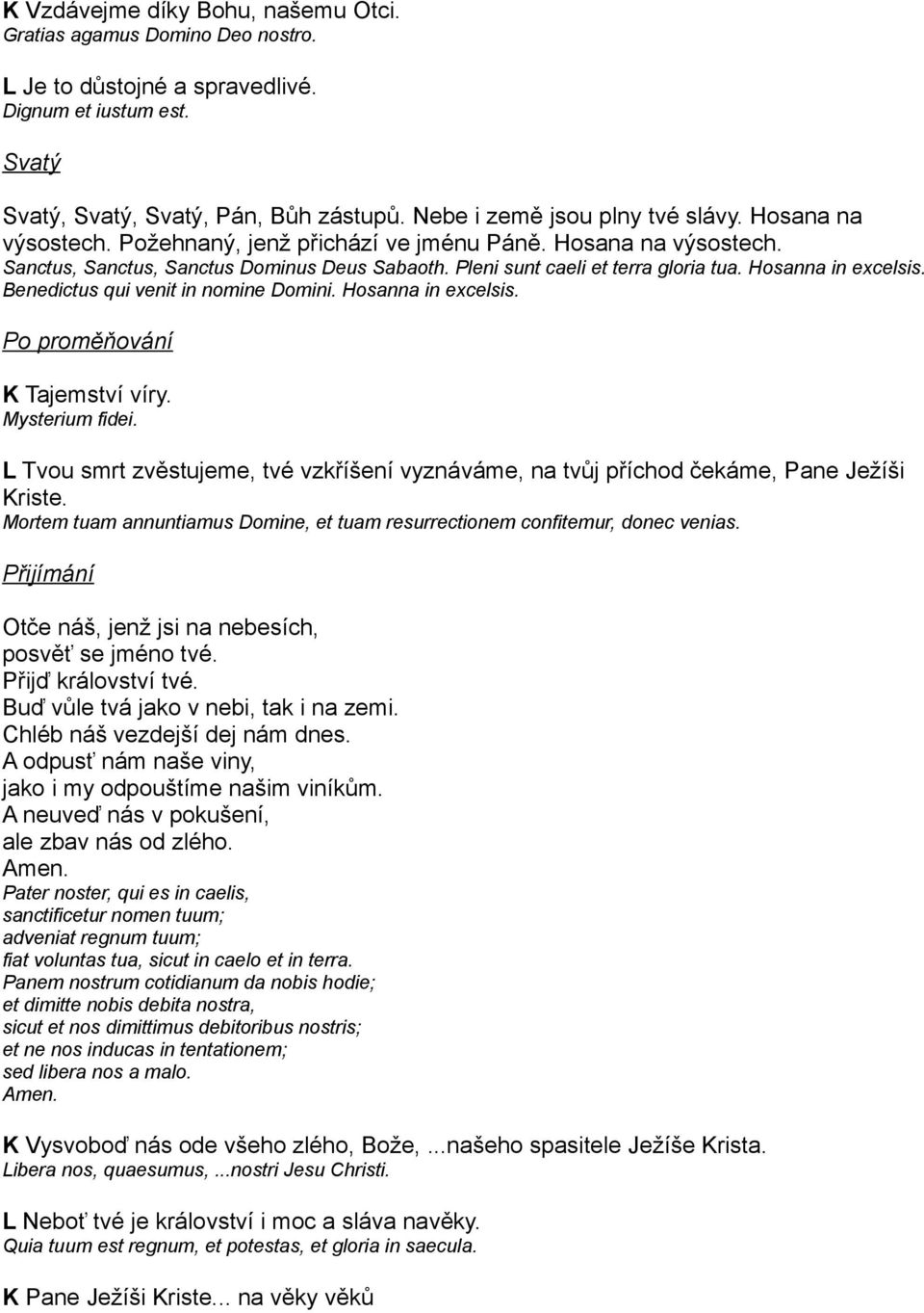 Hosanna in excelsis. Benedictus qui venit in nomine Domini. Hosanna in excelsis. Po proměňování K Tajemství víry. Mysterium fidei.