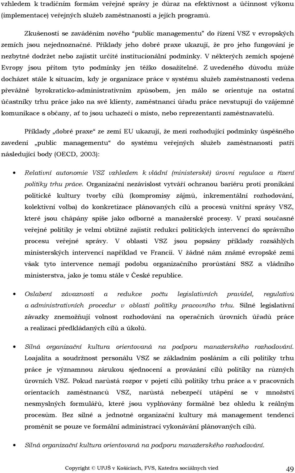 Příklady jeho dobré praxe ukazují, že pro jeho fungování je nezbytné dodržet nebo zajistit určité institucionální podmínky.