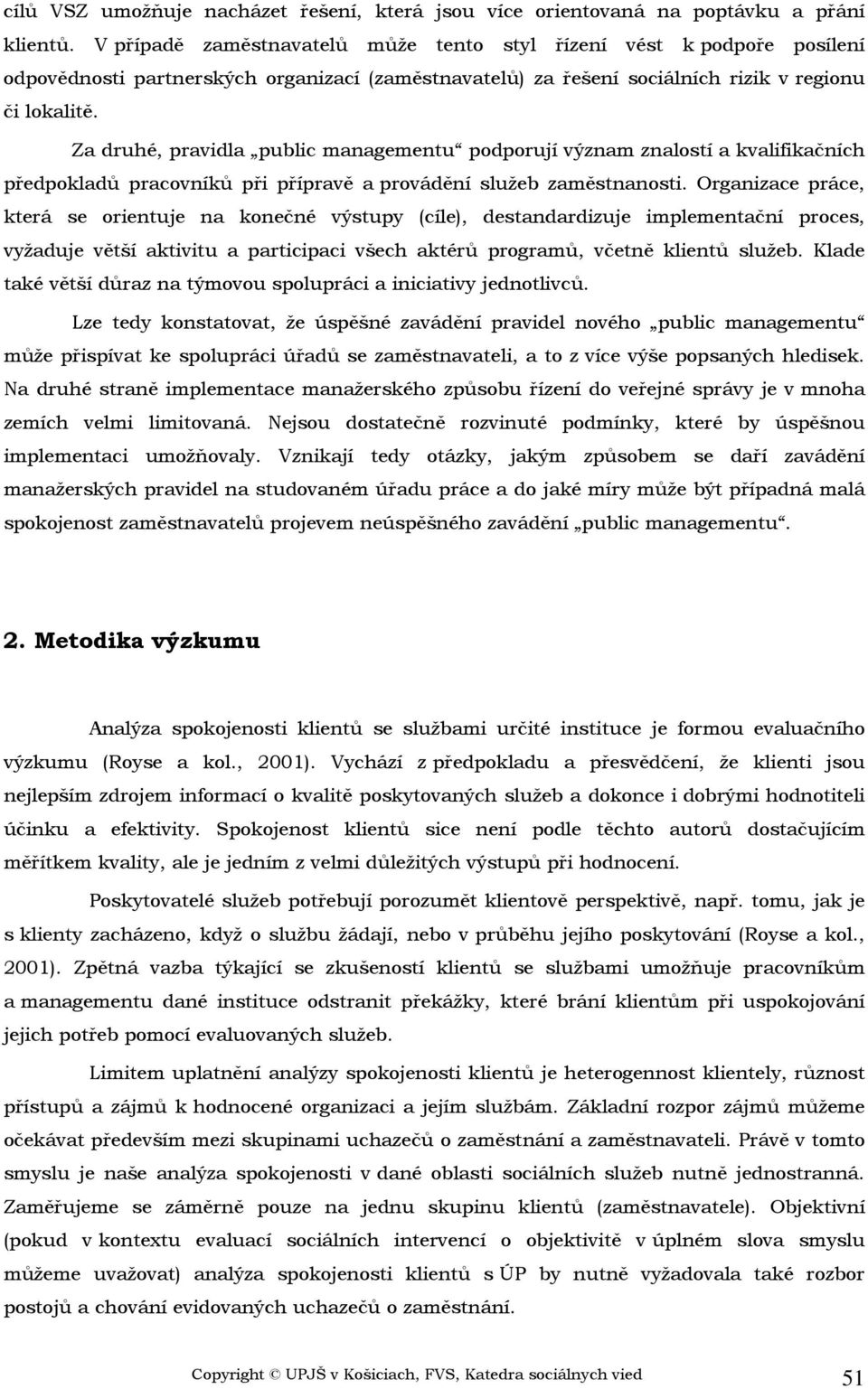 Za druhé, pravidla public managementu podporují význam znalostí a kvalifikačních předpokladů pracovníků při přípravě a provádění služeb zaměstnanosti.