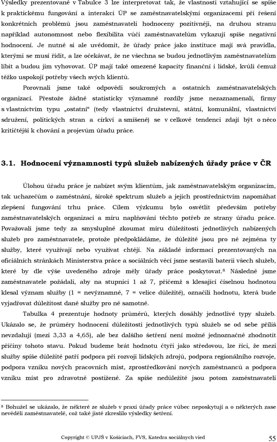 Je nutné si ale uvědomit, že úřady práce jako instituce mají svá pravidla, kterými se musí řídit, a lze očekávat, že ne všechna se budou jednotlivým zaměstnavatelům líbit a budou jim vyhovovat.