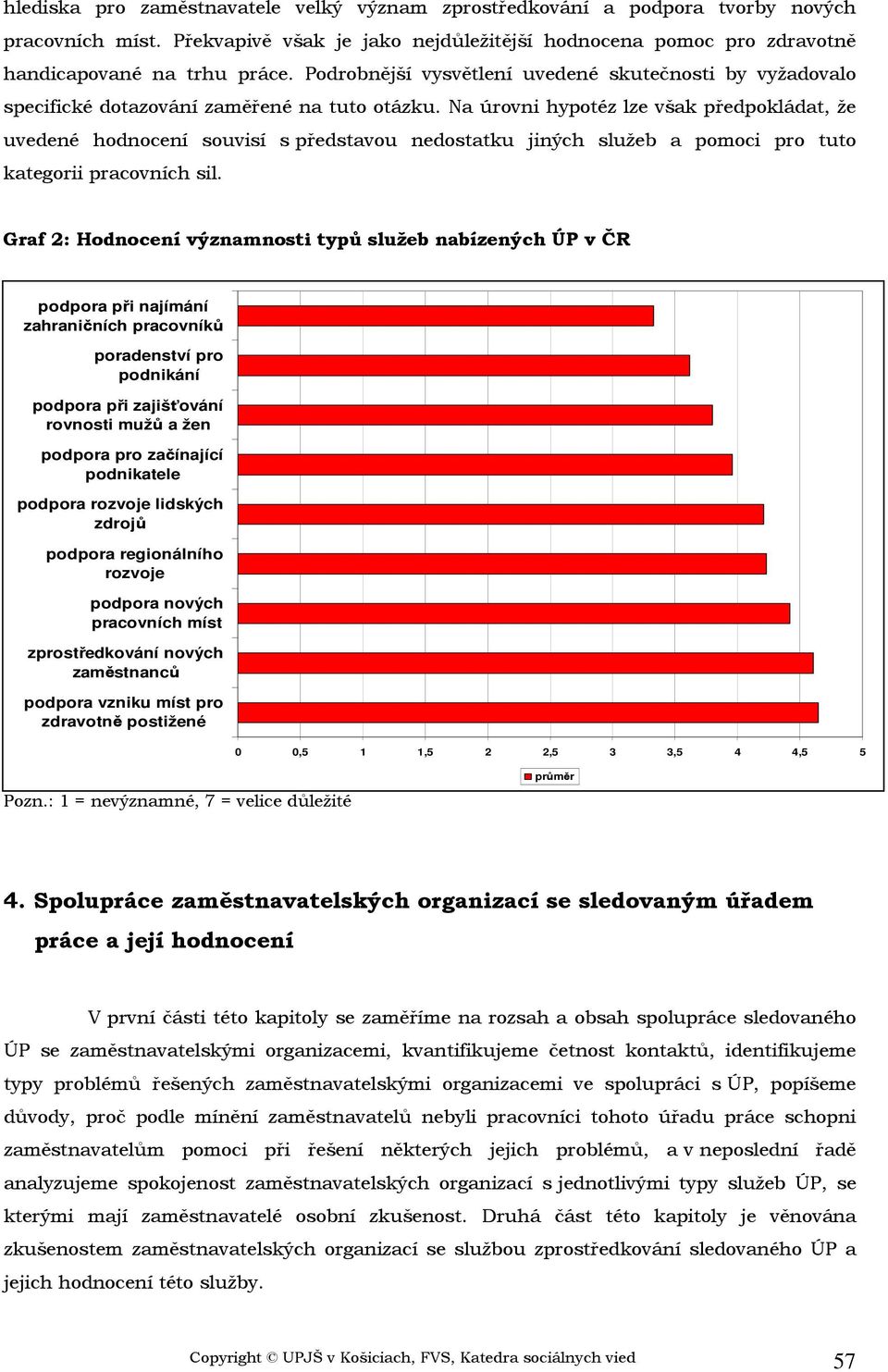 Na úrovni hypotéz lze však předpokládat, že uvedené hodnocení souvisí s představou nedostatku jiných služeb a pomoci pro tuto kategorii pracovních sil.