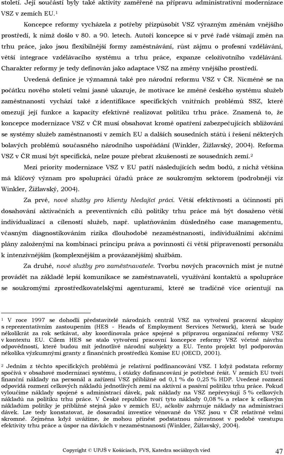 Autoři koncepce si v prvé řadě všímají změn na trhu práce, jako jsou flexibilnější formy zaměstnávání, růst zájmu o profesní vzdělávání, větší integrace vzdělávacího systému a trhu práce, expanze