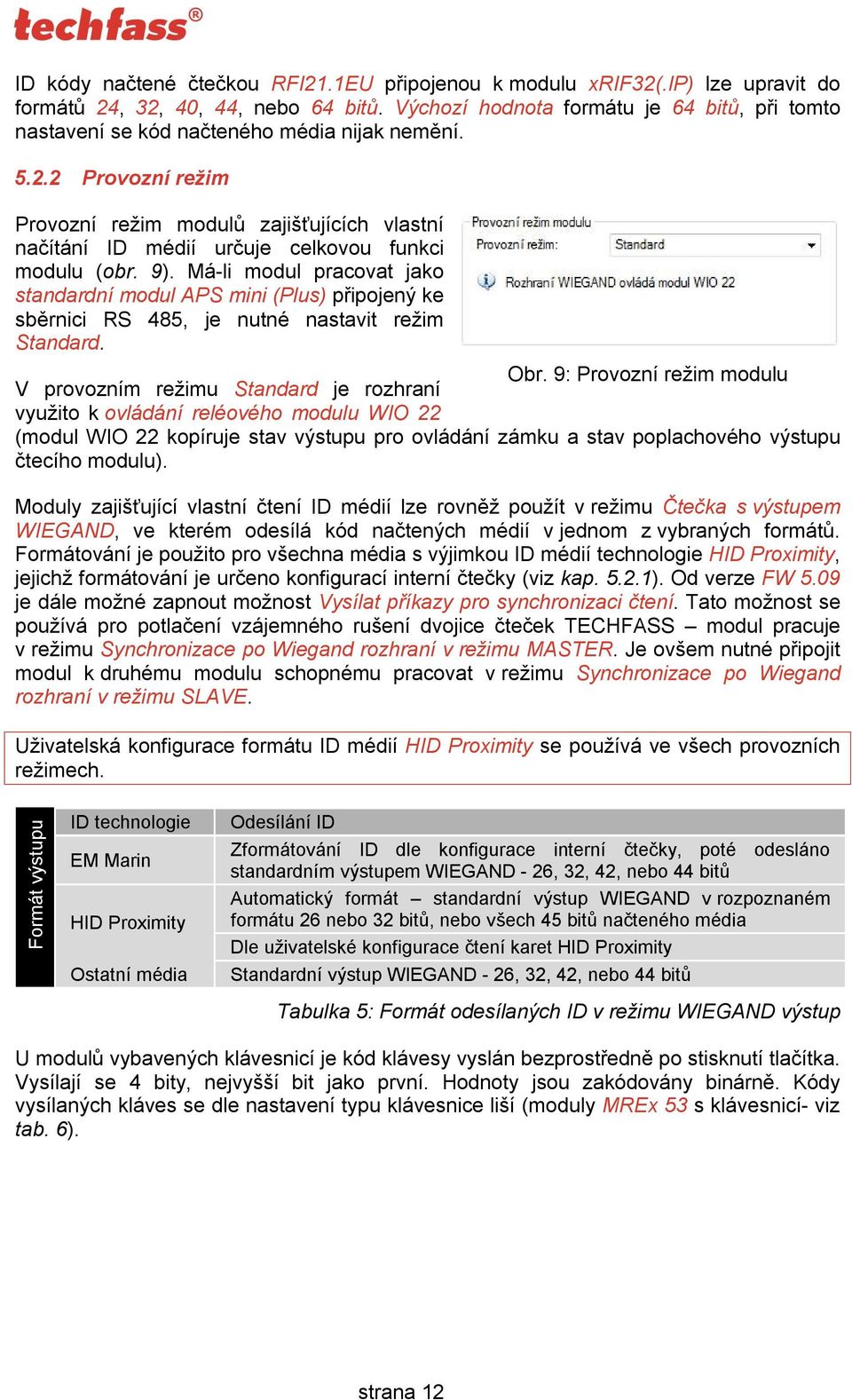 2 Provozní režim Provozní režim modulů zajišťujících vlastní načítání ID médií určuje celkovou funkci modulu (obr. 9).