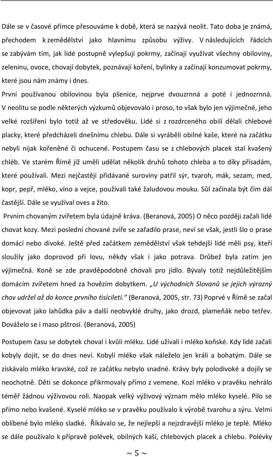 pokrmy, které jsou nám známy i dnes. První používanou obilovinou byla pšenice, nejprve dvouzrnná a poté i jednozrnná.